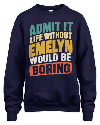 EMELYN TP88-K4-229
Personalized Funny Quote Apparel “Life Without NAME Would Be Boring” - Unisex Sweatshirt - Navy