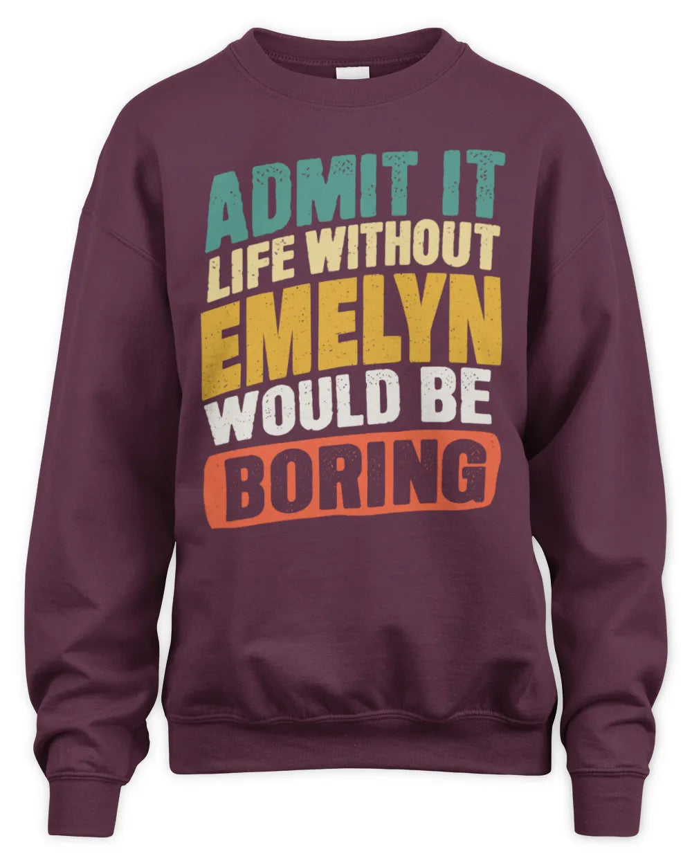 EMELYN TP88-K4-229
Personalized Funny Quote Apparel “Life Without NAME Would Be Boring” - Unisex Sweatshirt - Maroon