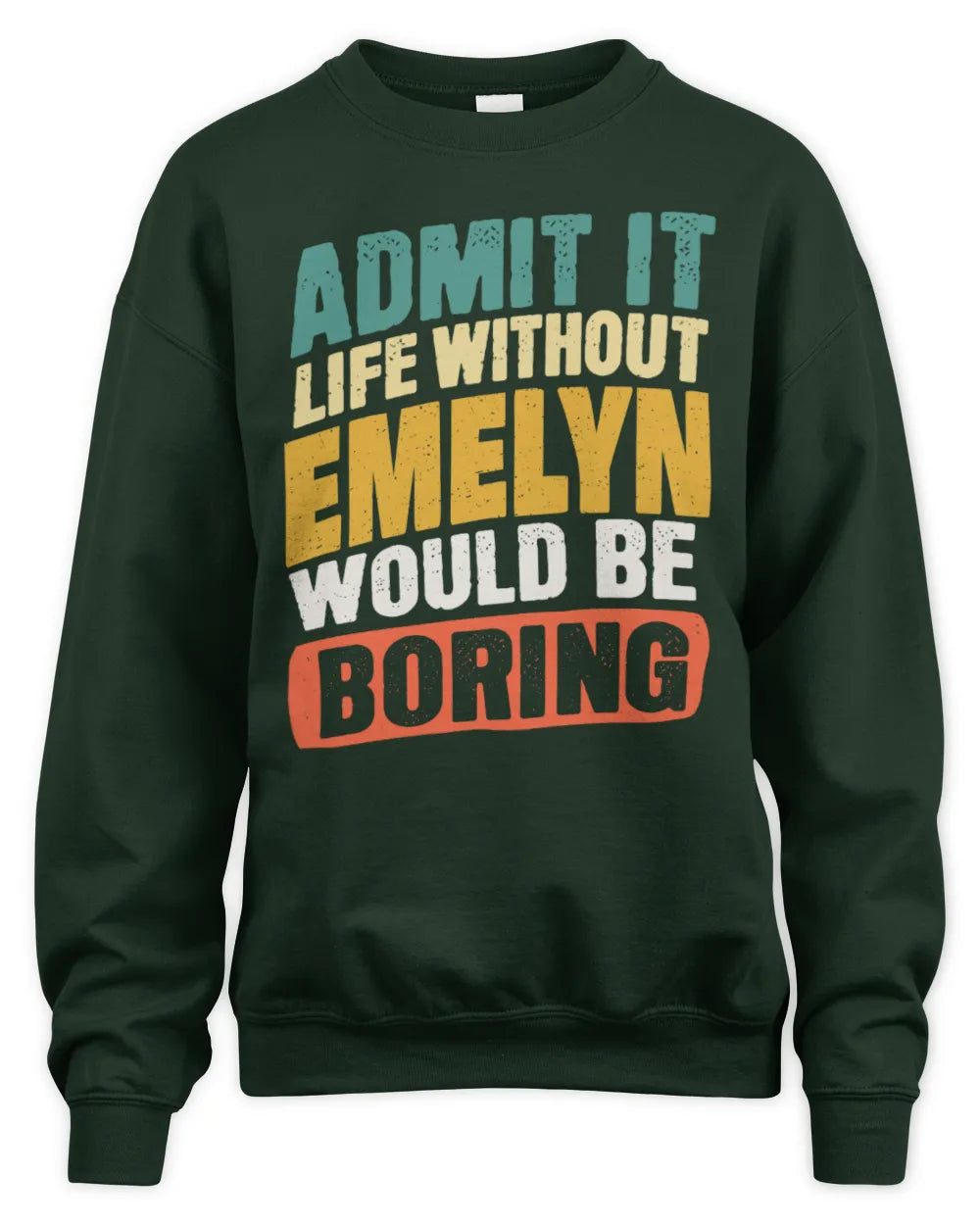 EMELYN TP88-K4-229
Personalized Funny Quote Apparel “Life Without NAME Would Be Boring” - Unisex Sweatshirt - Forest Green