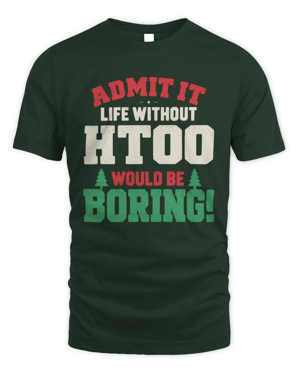 HTOO P5 TH08 Christmas T-Shirt – “Life Without NAME Would Be Boring” - Unisex Standard T-Shirt - Forest Green