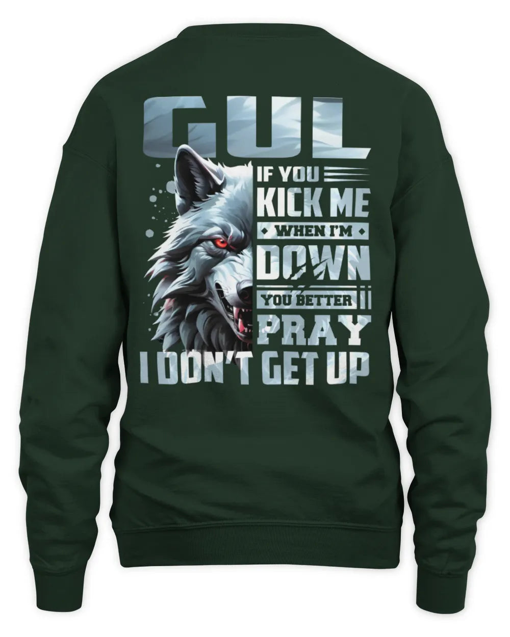 GUL AP62-K4-666 - Personalized Fierce Wolf Quote Apparel “If You Kick Me When I’m Down, You Better Pray I Don’t Get Up” - Unisex Sweatshirt - Forest Green