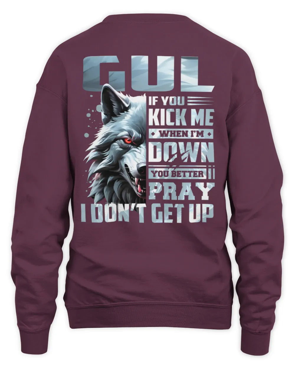 GUL AP62-K4-666 - Personalized Fierce Wolf Quote Apparel “If You Kick Me When I’m Down, You Better Pray I Don’t Get Up” - Unisex Sweatshirt - Maroon