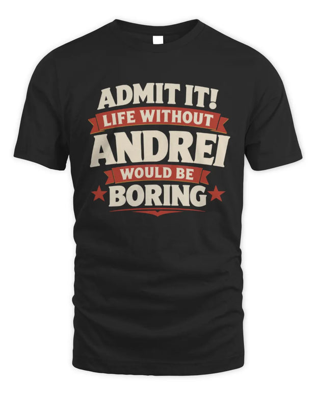 ANDREI P4 KT003 Personalized Funny Quote Apparel “Life Without NAME Would Be Boring”