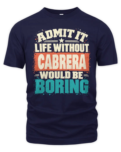 CABRERA P02-TH11-226 Personalized Admit It Life Without [Name] Would Be Boring T-Shirt - Custom Name Funny Gift - Unisex Standard T-Shirt - Navy