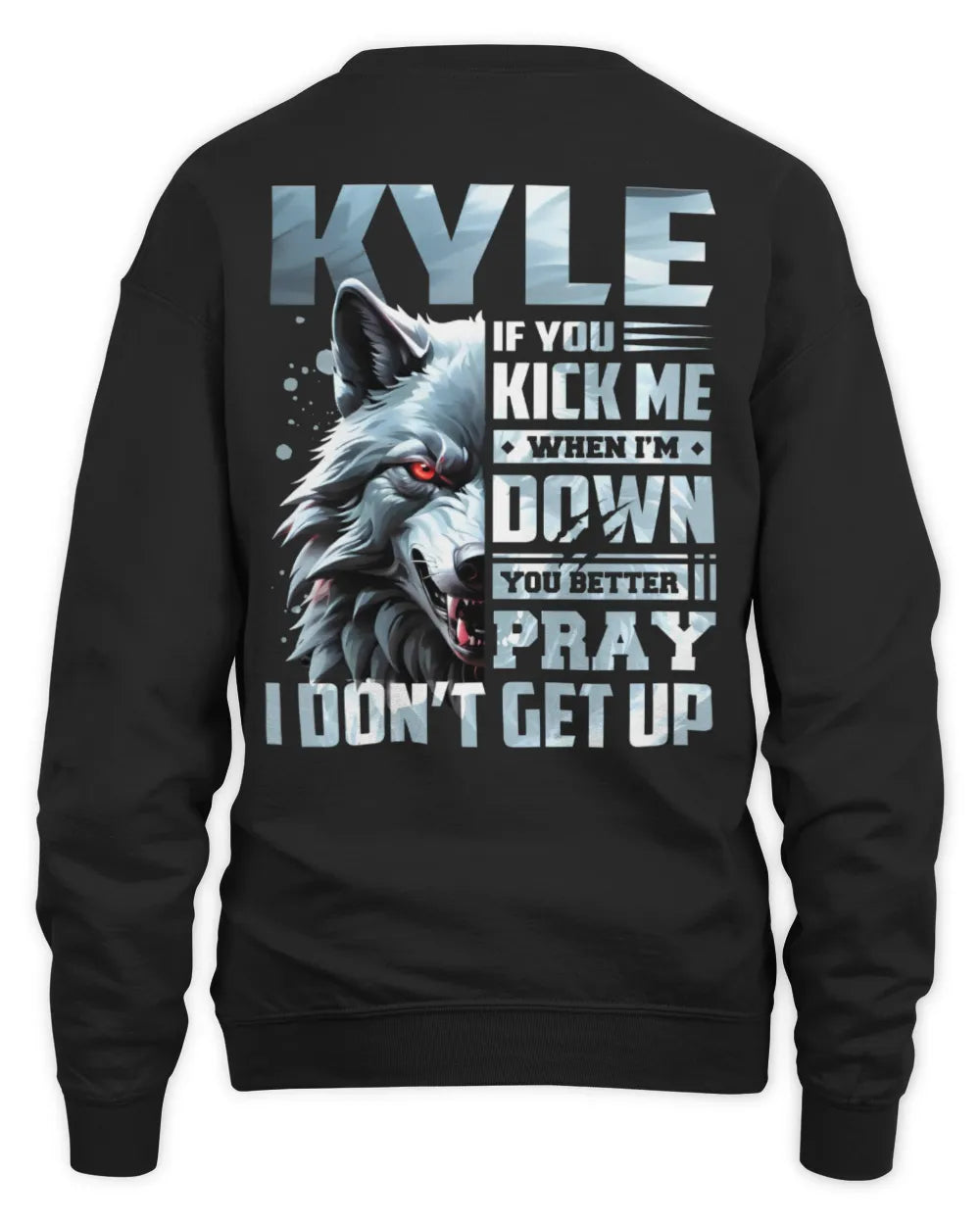 KYLE AP62-K4-666 - Personalized Fierce Wolf Quote Apparel “If You Kick Me When I’m Down, You Better Pray I Don’t Get Up” - Unisex Sweatshirt - Black