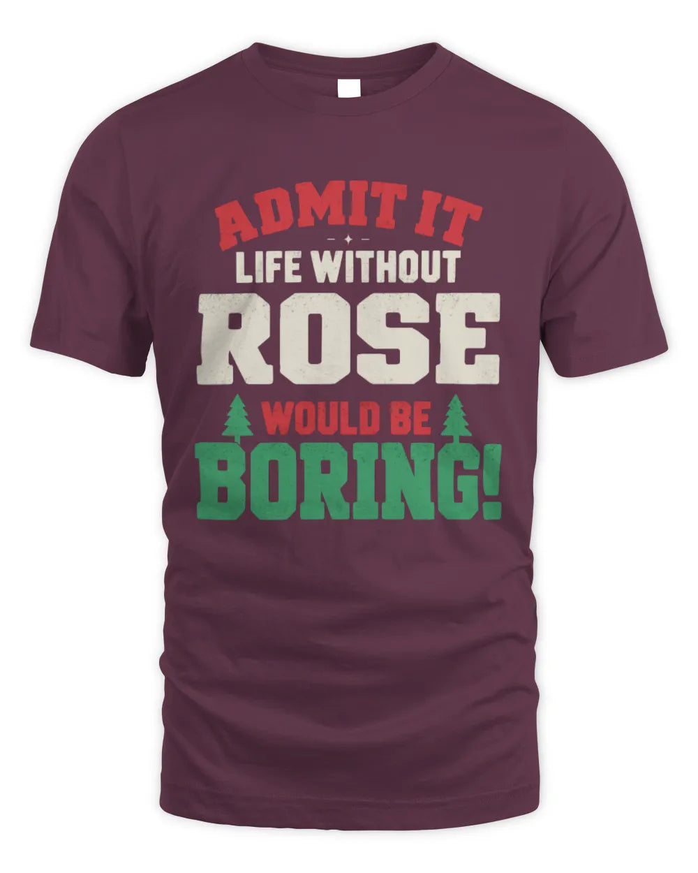 ROSE P5 TH08 Christmas T-Shirt – “Life Without NAME Would Be Boring” - Unisex Standard T-Shirt - Maroon