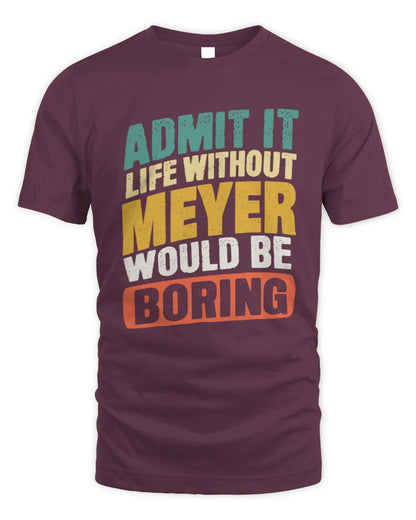MEYER TP88-K4-229
Personalized Funny Quote Apparel “Life Without NAME Would Be Boring” - Unisex Standard T-Shirt - Maroon