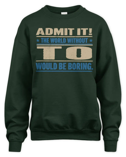 TO TP68-K2-968 – Personalized Funny Quote Apparel “The World Without NAME Would Be Boring” - Unisex Sweatshirt - Forest Green