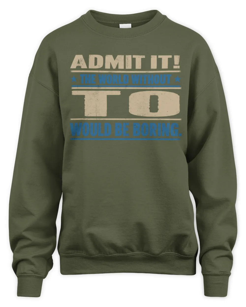 TO TP68-K2-968 – Personalized Funny Quote Apparel “The World Without NAME Would Be Boring” - Unisex Sweatshirt - Military Green