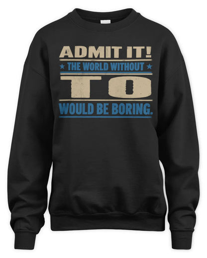 TO TP68-K2-968 – Personalized Funny Quote Apparel “The World Without NAME Would Be Boring” - Unisex Sweatshirt - Black