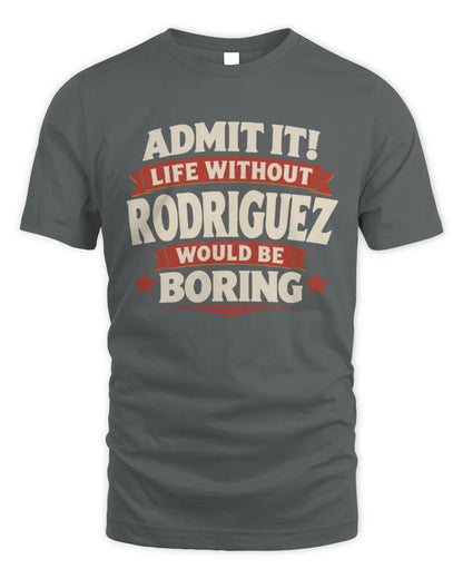 RODRIGUEZ P4 KT003 Personalized Funny Quote Apparel “Life Without NAME Would Be Boring” - Unisex Standard T-Shirt - Charcoal