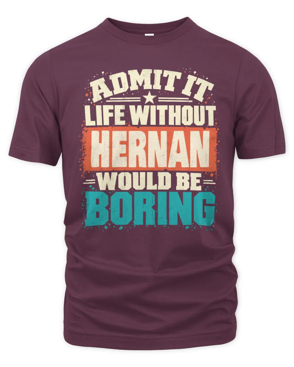 HERNAN P02-TH11-226 Personalized Admit It Life Without [Name] Would Be Boring T-Shirt - Custom Name Funny Gift - Unisex Standard T-Shirt - Maroon