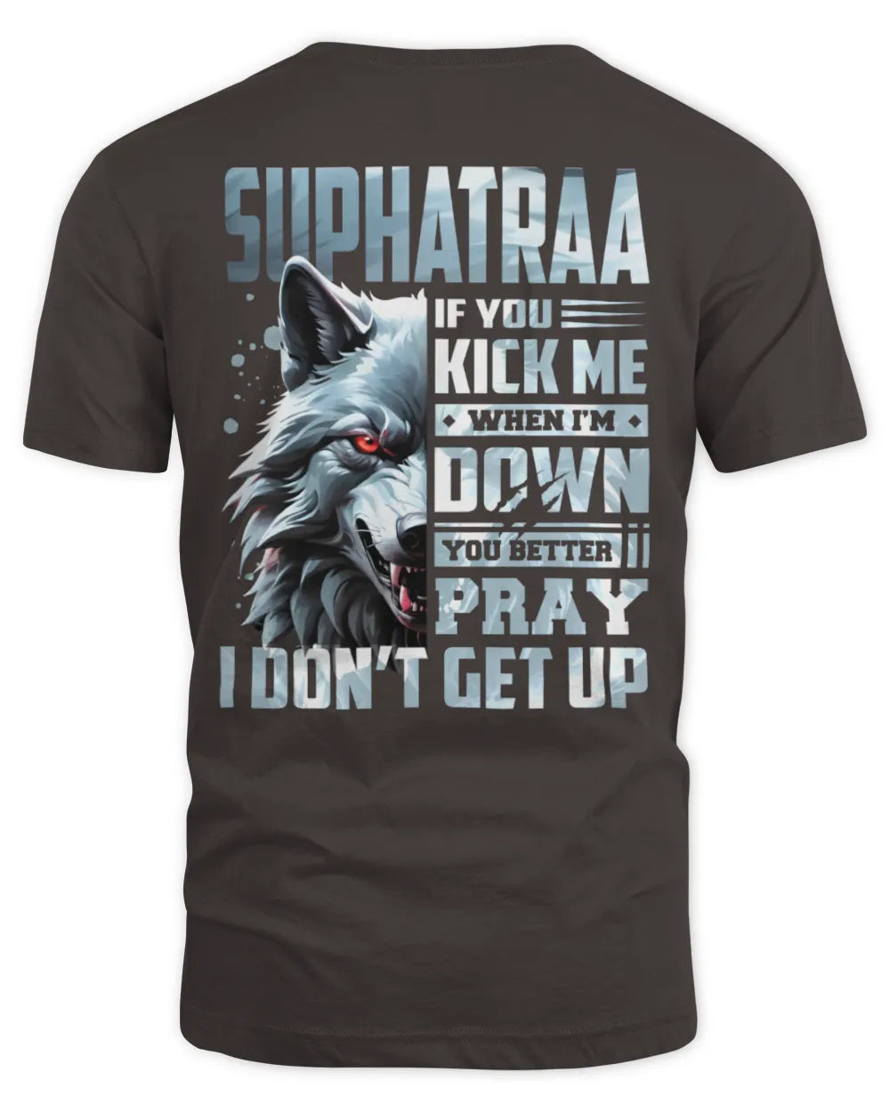 SUPHATRAA AP62-K4-666 - Personalized Fierce Wolf Quote Apparel “If You Kick Me When I’m Down, You Better Pray I Don’t Get Up” - Unisex Standard T-Shirt - Dark Chocolate