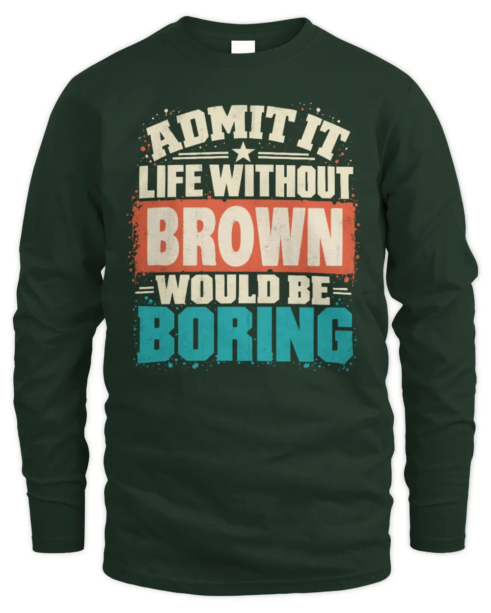 BROWN P02-TH11-226 Personalized Admit It Life Without [Name] Would Be Boring T-Shirt - Custom Name Funny Gift - Men's Long Sleeved T-Shirt - Forest Green