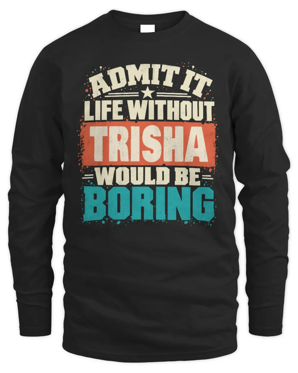 TRISHA P02-TH11-226 Personalized Admit It Life Without [Name] Would Be Boring T-Shirt - Custom Name Funny Gift - Men's Long Sleeved T-Shirt - Black
