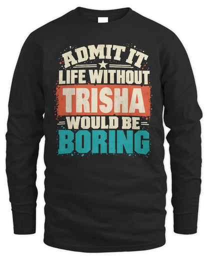 TRISHA P02-TH11-226 Personalized Admit It Life Without [Name] Would Be Boring T-Shirt - Custom Name Funny Gift - Men's Long Sleeved T-Shirt - Black