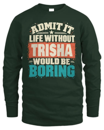 TRISHA P02-TH11-226 Personalized Admit It Life Without [Name] Would Be Boring T-Shirt - Custom Name Funny Gift - Men's Long Sleeved T-Shirt - Forest Green