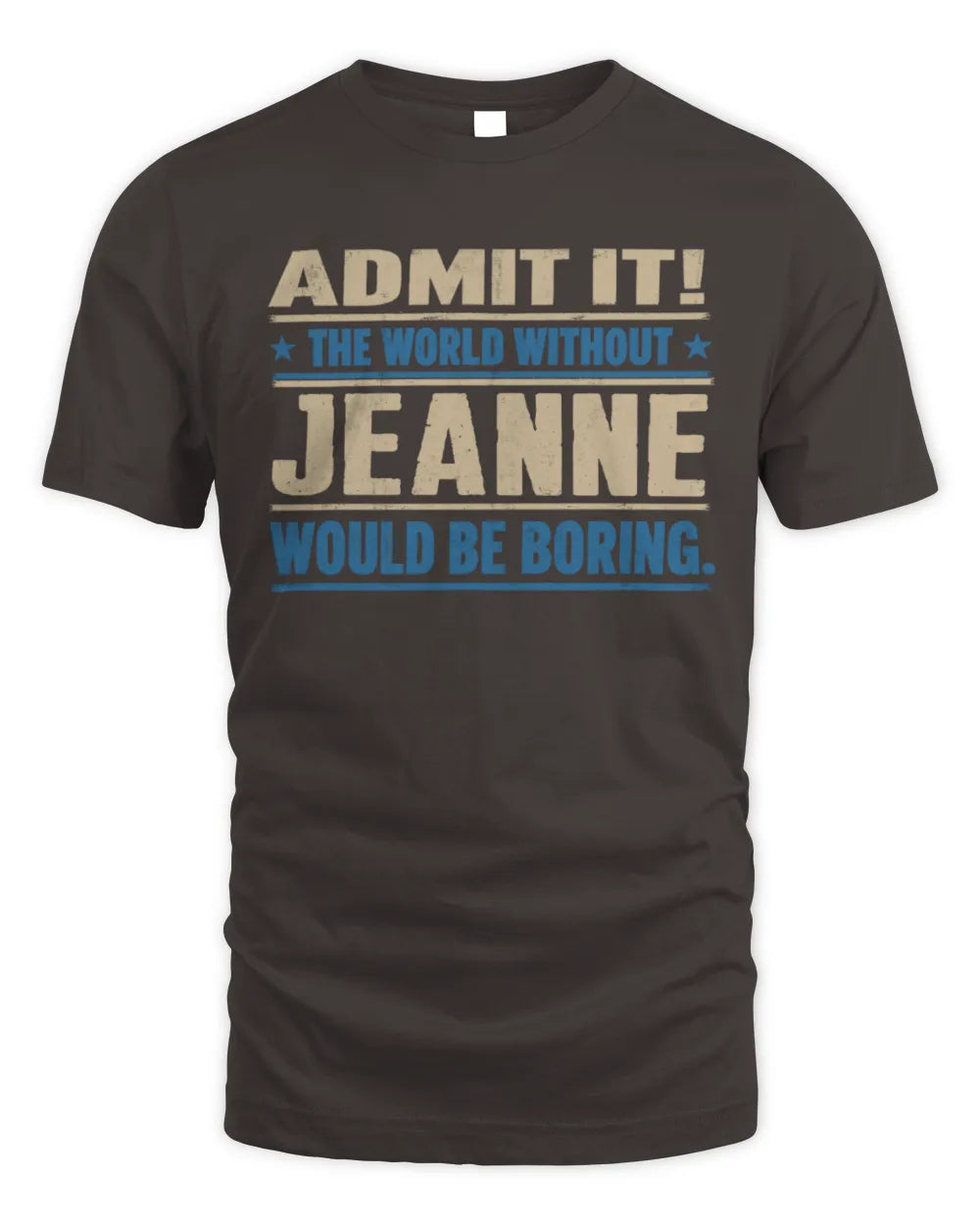 JEANNE TP68-K2-968 – Personalized Funny Quote Apparel “The World Without NAME Would Be Boring” - Unisex Standard T-Shirt - Dark Chocolate