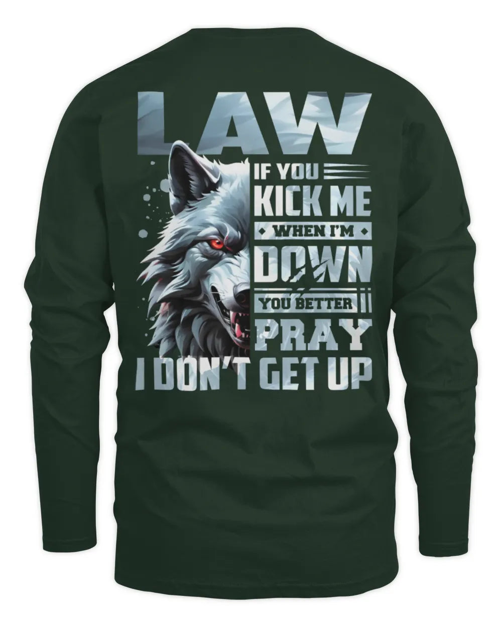 LAW AP62-K4-666 - Personalized Fierce Wolf Quote Apparel “If You Kick Me When I’m Down, You Better Pray I Don’t Get Up” - Men's Long Sleeved T-Shirt - Forest Green