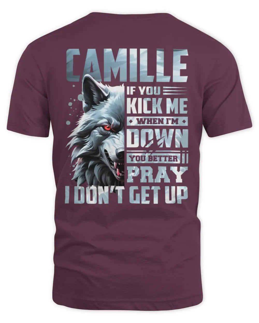 CAMILLE AP62-K4-666 - Personalized Fierce Wolf Quote Apparel “If You Kick Me When I’m Down, You Better Pray I Don’t Get Up” - Unisex Standard T-Shirt - Maroon