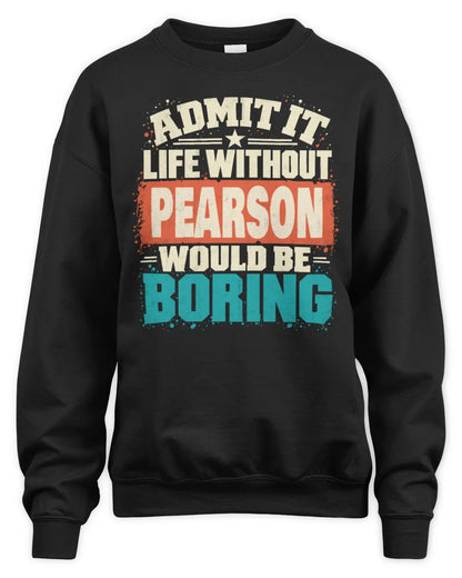 PEARSON P02-TH11-226 Personalized Admit It Life Without [Name] Would Be Boring T-Shirt - Custom Name Funny Gift - Unisex Sweatshirt - Black