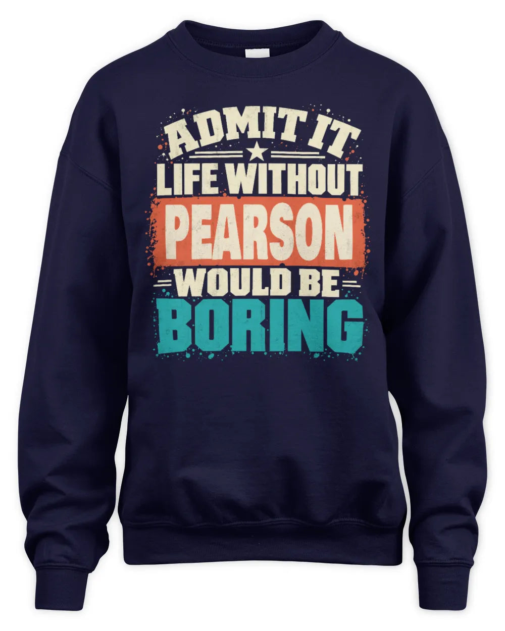 PEARSON P02-TH11-226 Personalized Admit It Life Without [Name] Would Be Boring T-Shirt - Custom Name Funny Gift - Unisex Sweatshirt - Navy