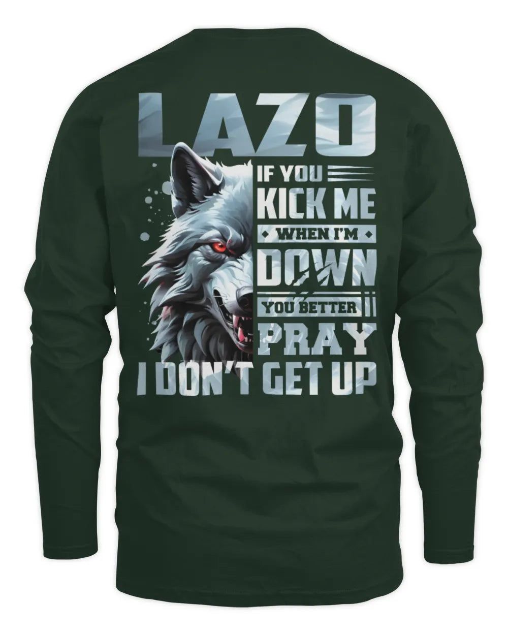 LAZO AP62-K4-666 - Personalized Fierce Wolf Quote Apparel “If You Kick Me When I’m Down, You Better Pray I Don’t Get Up” - Men's Long Sleeved T-Shirt - Forest Green
