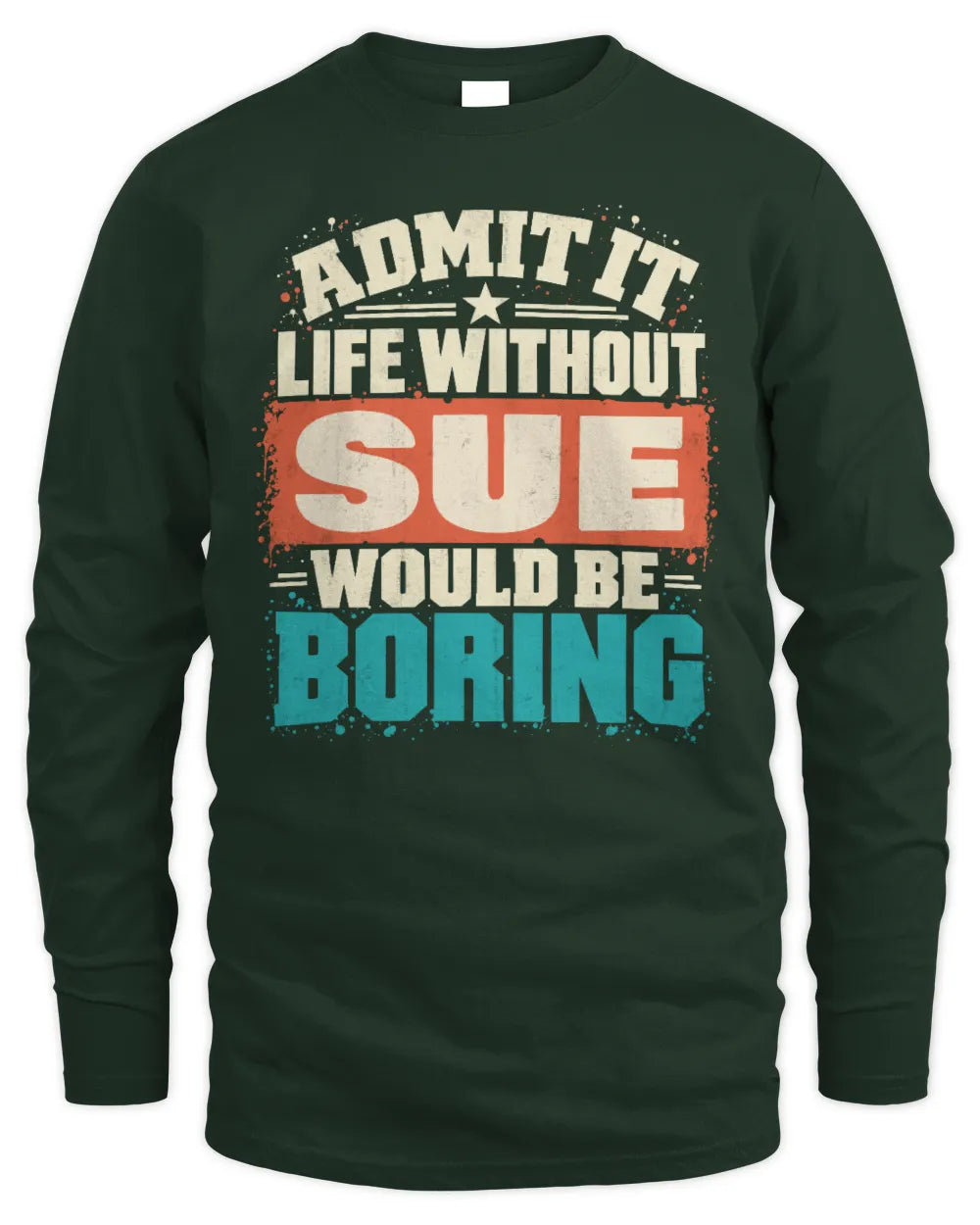 SUE P02-TH11-226 Personalized Admit It Life Without [Name] Would Be Boring T-Shirt - Custom Name Funny Gift - Men's Long Sleeved T-Shirt - Forest Green