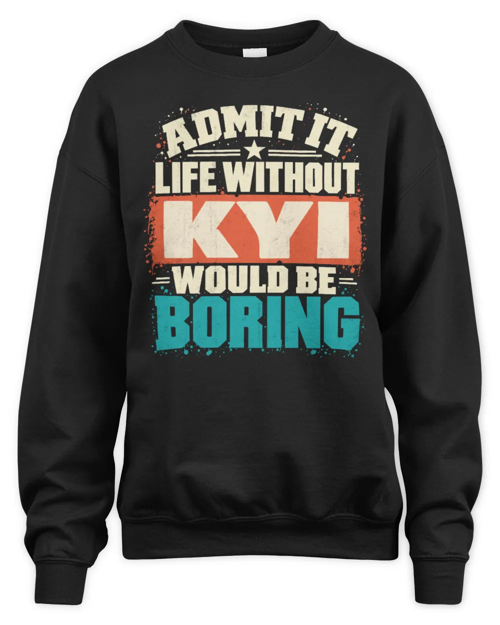 KYI P02-TH11-226 Personalized Admit It Life Without [Name] Would Be Boring T-Shirt - Custom Name Funny Gift - Unisex Sweatshirt - Black