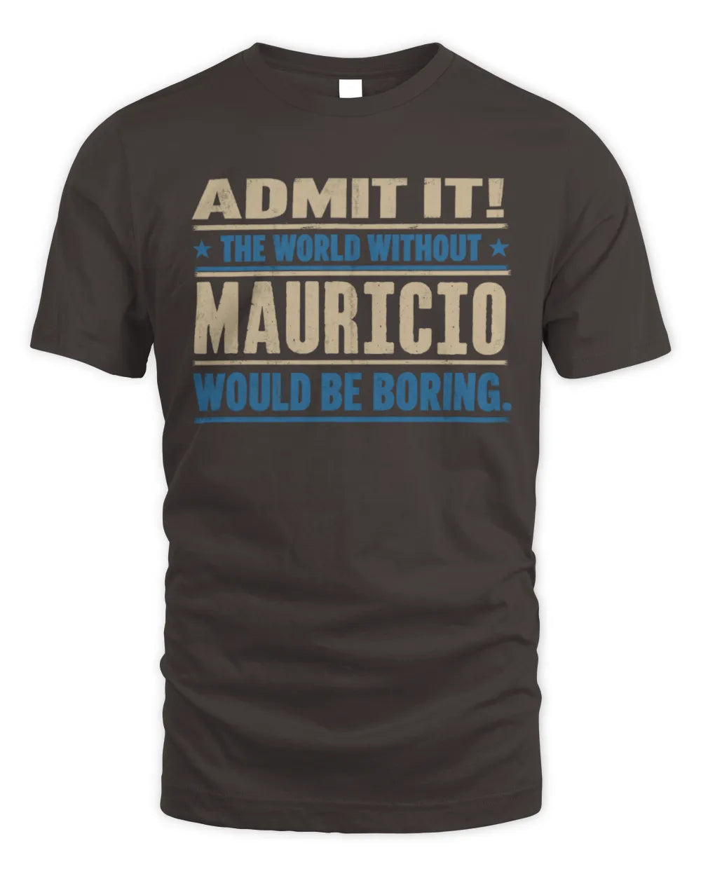 MAURICIO TP68-K2-968 – Personalized Funny Quote Apparel “The World Without NAME Would Be Boring” - Unisex Standard T-Shirt - Dark Chocolate