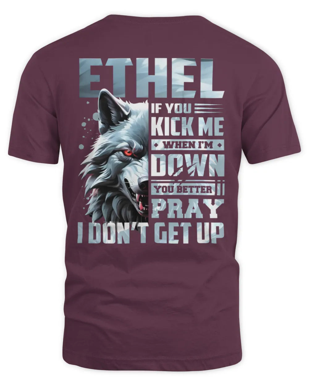 ETHEL AP62-K4-666 - Personalized Fierce Wolf Quote Apparel “If You Kick Me When I’m Down, You Better Pray I Don’t Get Up” - Unisex Standard T-Shirt - Maroon