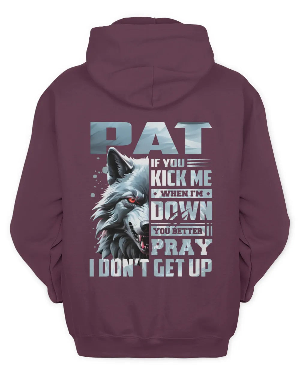PAT AP62-K4-666 - Personalized Fierce Wolf Quote Apparel “If You Kick Me When I’m Down, You Better Pray I Don’t Get Up” - Unisex Hoodie - Maroon