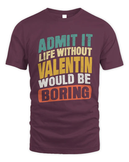VALENTIN TP88-K4-229
Personalized Funny Quote Apparel “Life Without NAME Would Be Boring” - Unisex Standard T-Shirt - Maroon