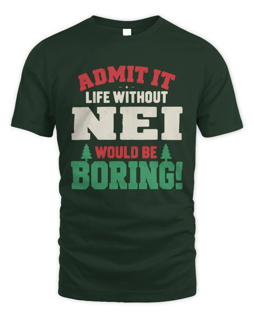 NEI P5 TH08 Christmas T-Shirt – “Life Without NAME Would Be Boring” - Unisex Standard T-Shirt - Forest Green