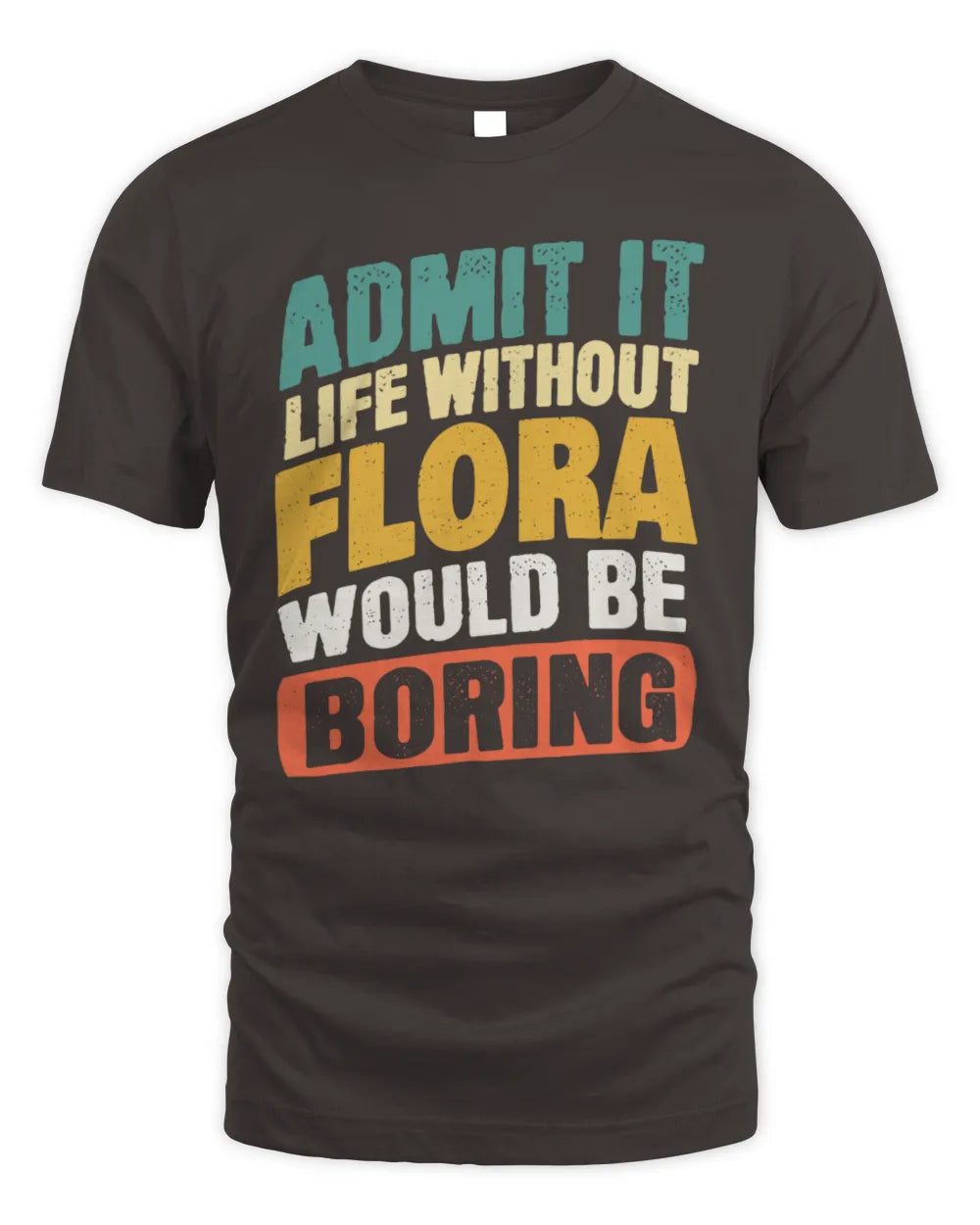 FLORA TP88-K4-229
Personalized Funny Quote Apparel “Life Without NAME Would Be Boring” - Unisex Standard T-Shirt - Dark Chocolate