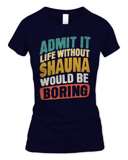 SHAUNA TP88-K4-229
Personalized Funny Quote Apparel “Life Without NAME Would Be Boring” - Women's Standard T-Shirt - Navy