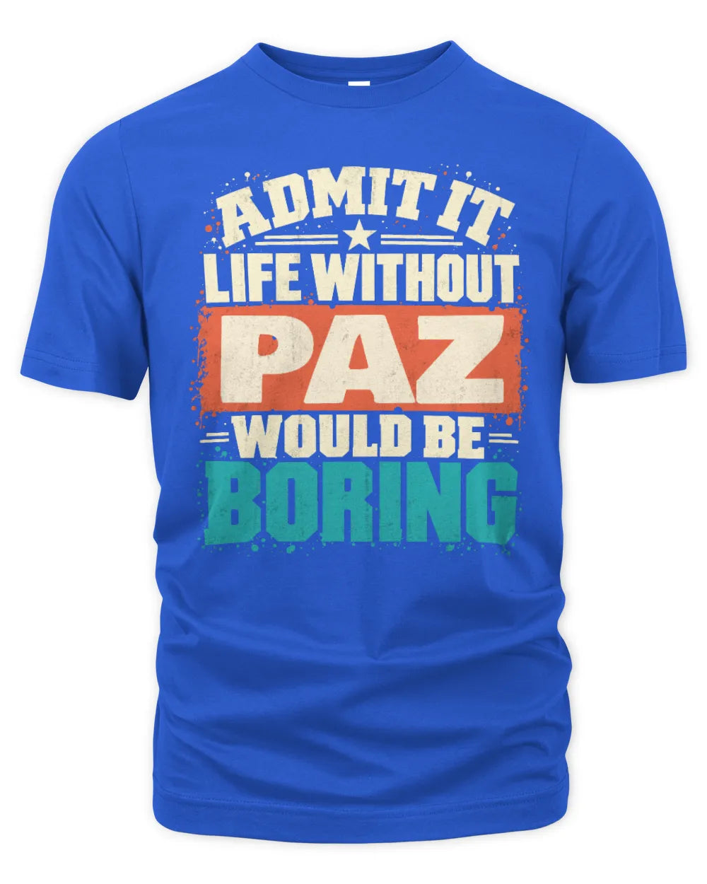 PAZ P02-TH11-226 Personalized Admit It Life Without [Name] Would Be Boring T-Shirt - Custom Name Funny Gift - Unisex Standard T-Shirt - Royal