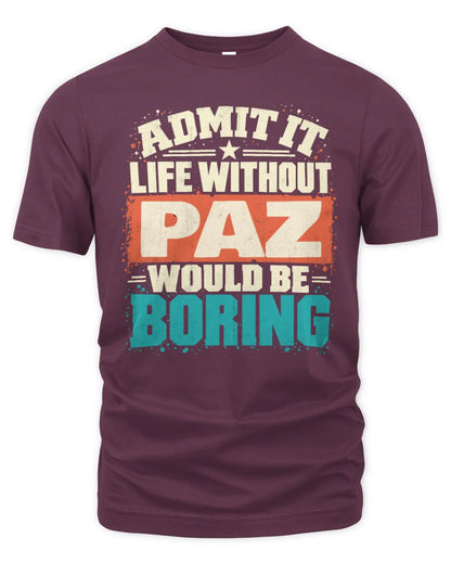 PAZ P02-TH11-226 Personalized Admit It Life Without [Name] Would Be Boring T-Shirt - Custom Name Funny Gift - Unisex Standard T-Shirt - Maroon