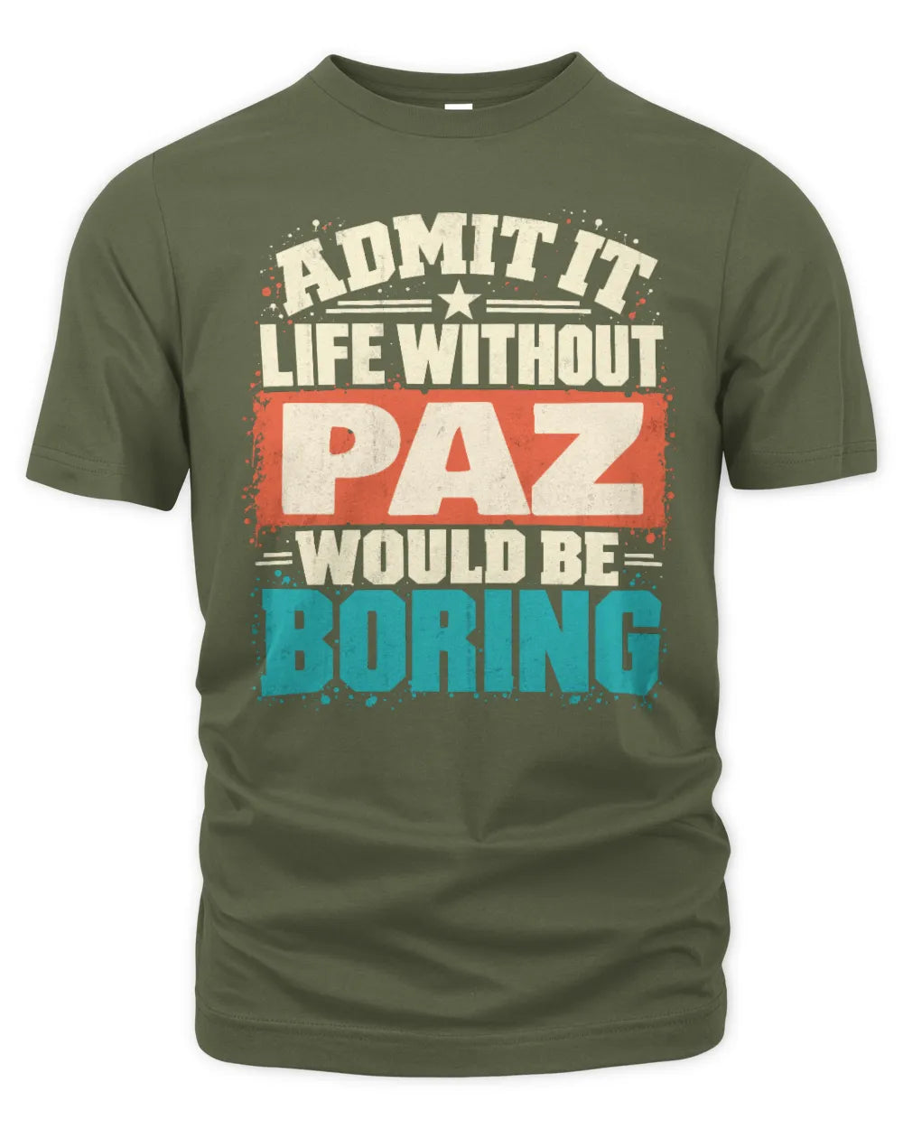 PAZ P02-TH11-226 Personalized Admit It Life Without [Name] Would Be Boring T-Shirt - Custom Name Funny Gift - Unisex Standard T-Shirt - Military Green