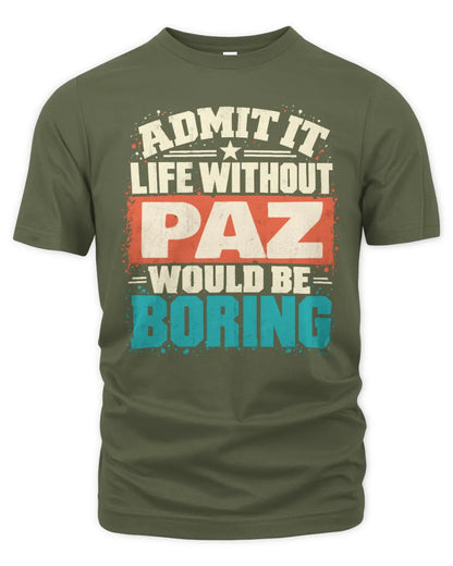 PAZ P02-TH11-226 Personalized Admit It Life Without [Name] Would Be Boring T-Shirt - Custom Name Funny Gift - Unisex Standard T-Shirt - Military Green