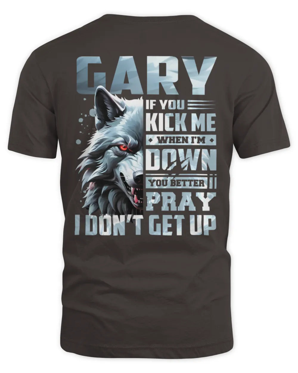 GARY AP62-K4-666 - Personalized Fierce Wolf Quote Apparel “If You Kick Me When I’m Down, You Better Pray I Don’t Get Up” - Unisex Standard T-Shirt - Dark Chocolate