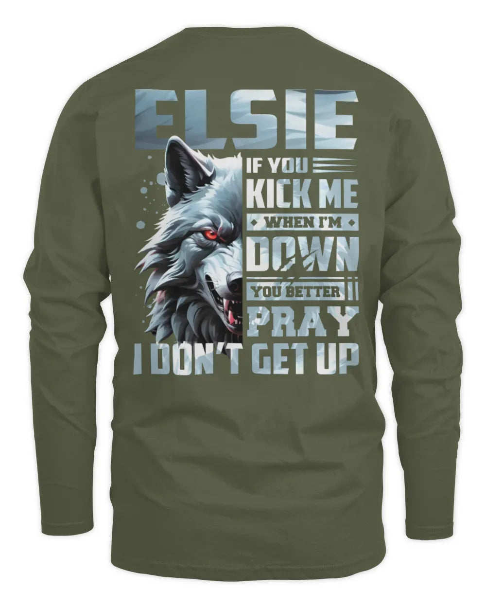 ELSIE AP62-K4-666 - Personalized Fierce Wolf Quote Apparel “If You Kick Me When I’m Down, You Better Pray I Don’t Get Up” - Men's Long Sleeved T-Shirt - Military Green