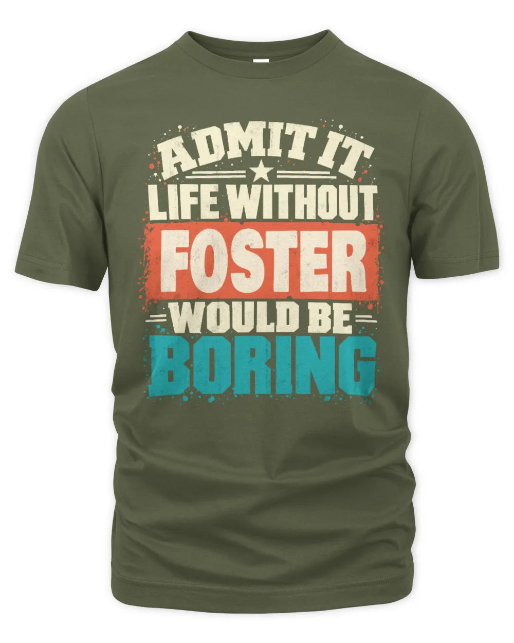 FOSTER P02-TH11-226 Personalized Admit It Life Without [Name] Would Be Boring T-Shirt - Custom Name Funny Gift - Unisex Standard T-Shirt - Military Green