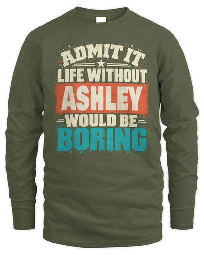 ASHLEY P02-TH11-226 Personalized Admit It Life Without [Name] Would Be Boring T-Shirt - Custom Name Funny Gift - Men's Long Sleeved T-Shirt - Military Green