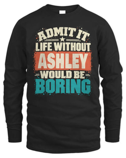 ASHLEY P02-TH11-226 Personalized Admit It Life Without [Name] Would Be Boring T-Shirt - Custom Name Funny Gift - Men's Long Sleeved T-Shirt - Black