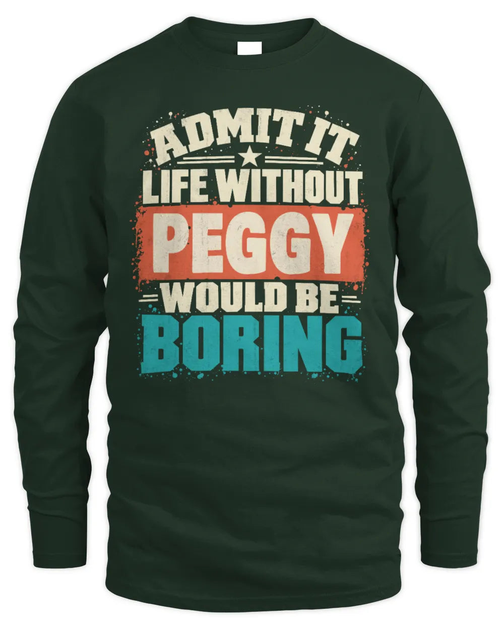 PEGGY P02-TH11-226 Personalized Admit It Life Without [Name] Would Be Boring T-Shirt - Custom Name Funny Gift - Men's Long Sleeved T-Shirt - Forest Green