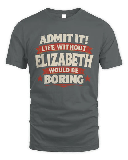 ELIZABETH P4 KT003 Personalized Funny Quote Apparel “Life Without NAME Would Be Boring” - Unisex Standard T-Shirt - Charcoal