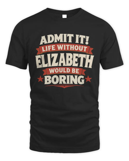 ELIZABETH P4 KT003 Personalized Funny Quote Apparel “Life Without NAME Would Be Boring” - Unisex Standard T-Shirt - Black