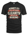 ELIZABETH P4 KT003 Personalized Funny Quote Apparel “Life Without NAME Would Be Boring”