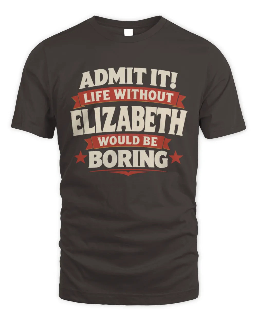 ELIZABETH P4 KT003 Personalized Funny Quote Apparel “Life Without NAME Would Be Boring” - Unisex Standard T-Shirt - Dark Chocolate